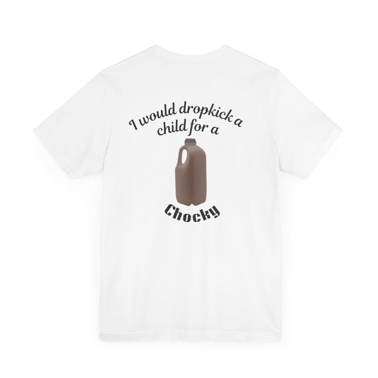 I Would Dropkick A Child For A Chocky - (Back Print) Unisex Tee