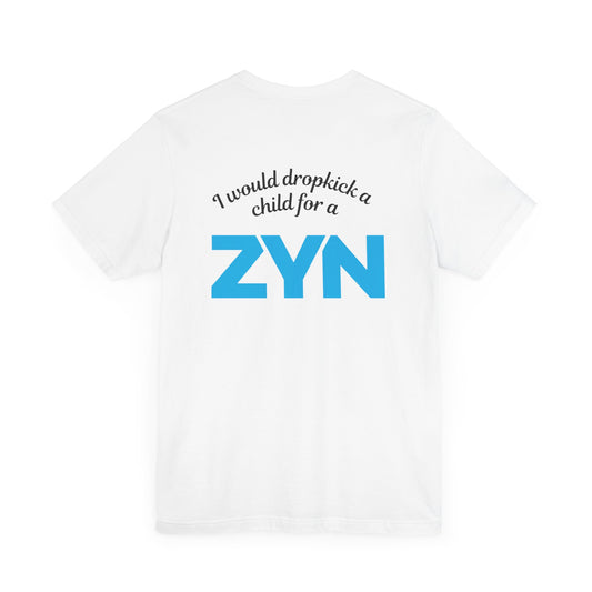 I Would Dropkick A Child For A Zyn - (Back Print) Unisex Tee